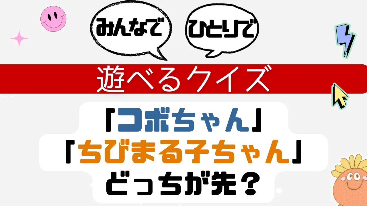 遊べるクイズ コボちゃん ちびまる子ちゃん どっちが先？