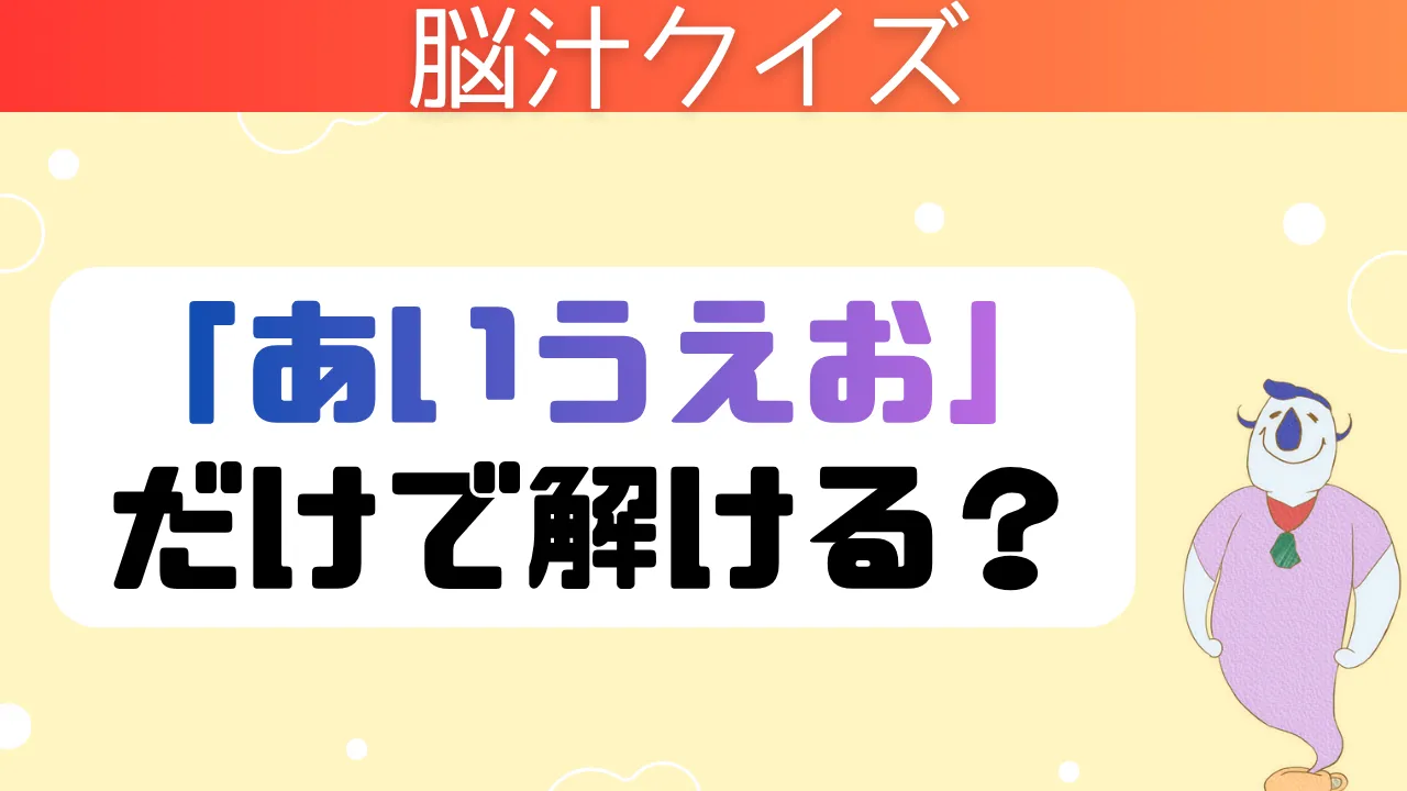 脳汁クイズ あいうおえだけで解ける？